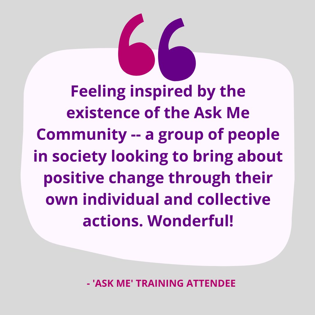 Image showing quote from an 'Ask Me' training attendee. Text reads: Feeling inspired by the existence of the Ask Me community -- a group of people in society looking to bring about positive change through their own individual and collective actions. Wonderful!