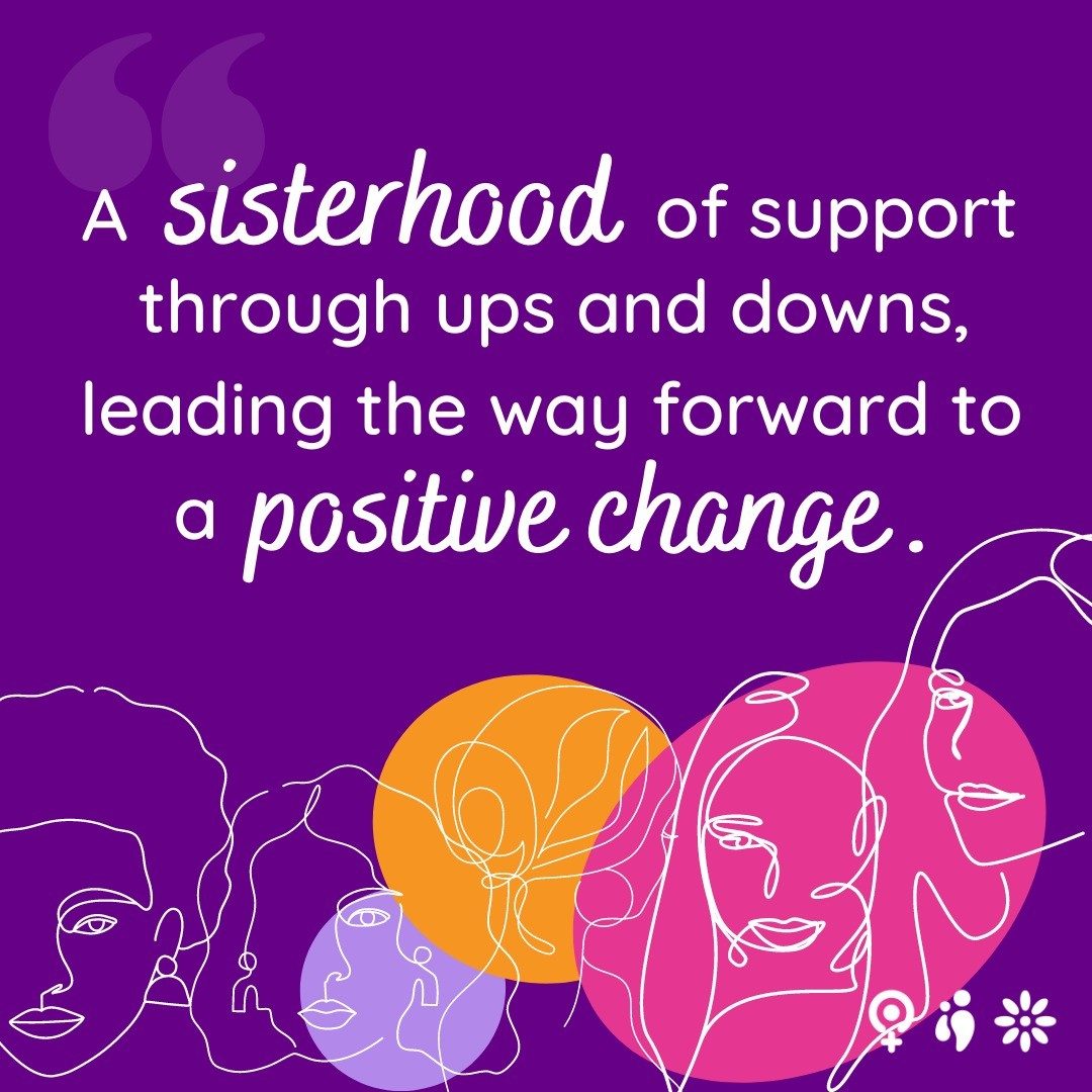 Image showing stylistic illustrations of women's faces below text that says: A sisterhood of support through ups and downs, leading the way forward to a positive change.
